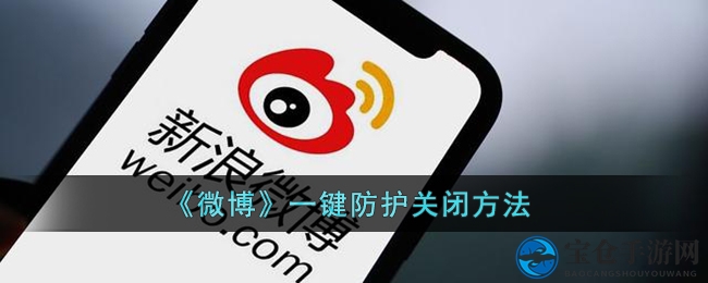 微博一键防护解除攻略：轻松开启便捷模式
