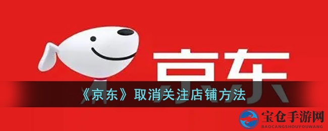 京东购物自由行，轻松取消店铺关注