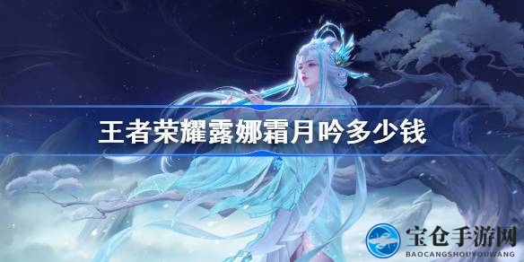 霜月闪耀，世冠露娜新皮肤首周惊喜价大揭秘
