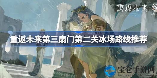 《重返未来1999》第三扇门第二关冰场挑战攻略：独家路线攻略助你轻松通关