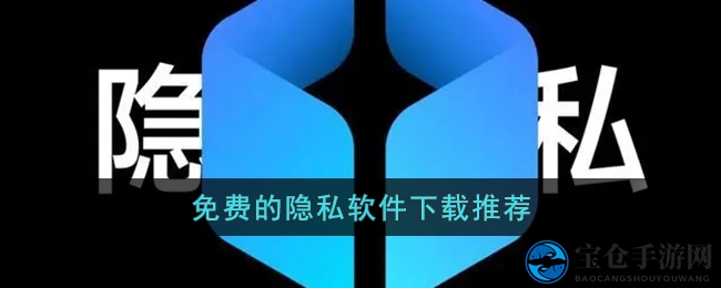 精选隐私软件下载推荐