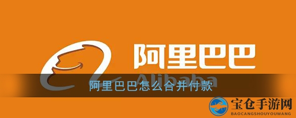 《阿里巴巴》合并付款教程