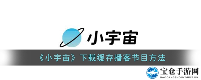 轻松解锁小宇宙播客音频下载，随时随地享受听觉盛宴