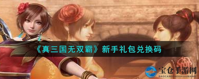 《真三国无双霸》新手礼包兑换码