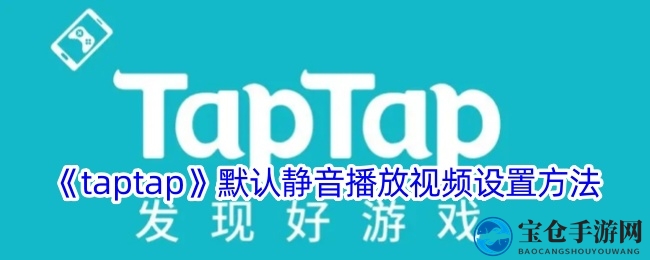 《taptap》默认静音播放视频设置方法