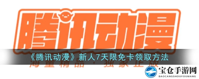 《腾讯动漫》新人7天限免卡领取方法