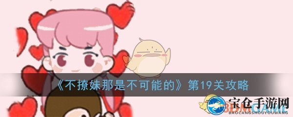 《不撩妹那是不可能的》第19关过关攻略