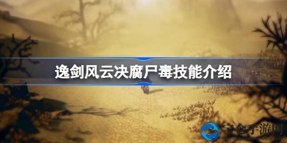 逸剑风云：揭秘腐尸毒绝技，暗器招式一招制敌