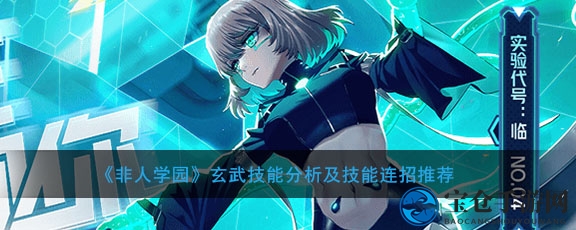 《非人学园》玄武技能分析及技能连招推荐