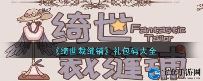 《绮世裁缝铺》最新礼包兑换码大揭秘，轻松升级攻略分享