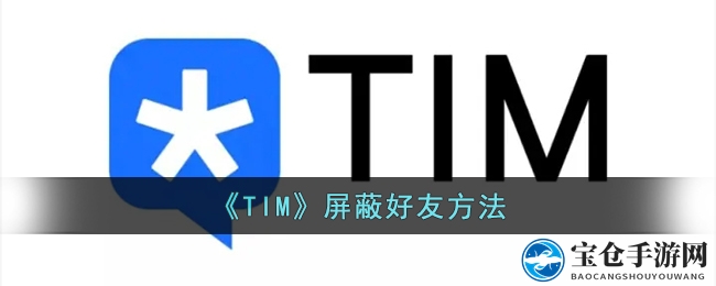 《TIM》一键屏蔽术：轻松告别好友打扰，隐私守护新体验