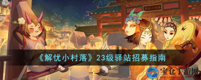 《解忧小村落》23级驿站招聘指南