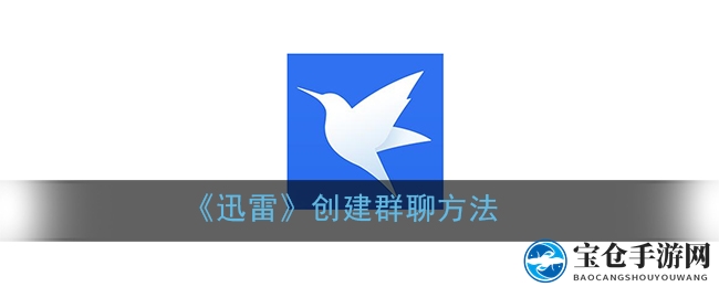 手游迅雷群聊速成攻略：轻松建群，畅享资源分享