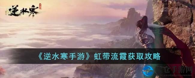 《逆水寒手游》虹带流霞技能获取全攻略，轻松解锁炫酷技能