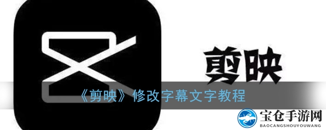 《剪映》修改字幕文字教程