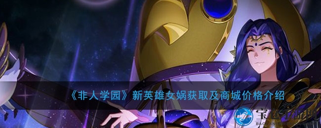 《非人学园》新英雄女娲获取途径及商城售价大揭秘