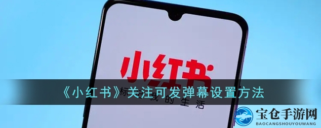 《小红书》关注的人可发弹幕设置方法