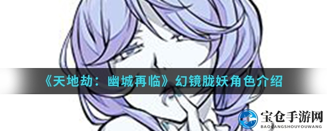 《天地劫幽城再临》幻镜胧妖：镜中幽魂，咒师之巅，战力飙升