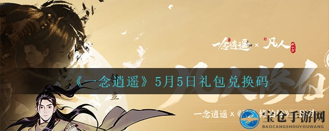 《一念逍遥》5月5日神秘礼包兑换码攻略揭晓