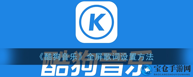 酷狗音乐APP全屏歌词设置教程，轻松开启视觉盛宴