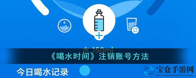 《喝水时间》注销账号方法