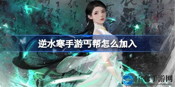 《逆水寒》手游丐帮加入攻略：揭秘成为丐帮侠士的神秘步骤