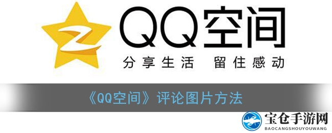轻松玩转QQ空间图片评论，手游网攻略助你成为互动达人