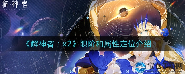 《解神者：x2》职阶和属性定位介绍