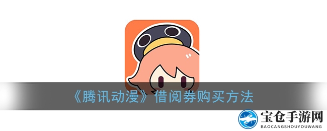 解锁腾讯动漫宝藏，轻松购券畅享动漫盛宴
