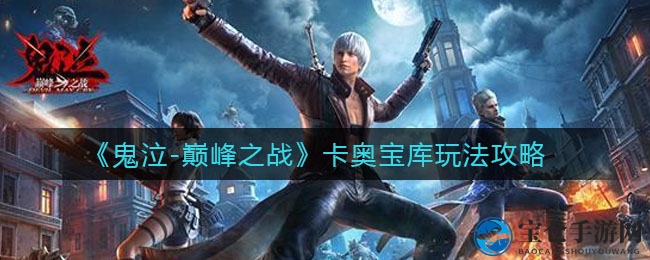 《鬼泣-巅峰之战》卡奥宝库玩法揭秘