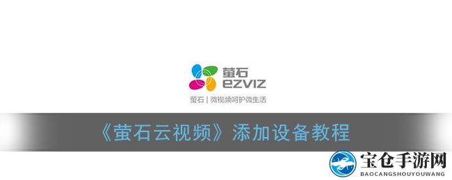 《萤石云视频》添加设备教程