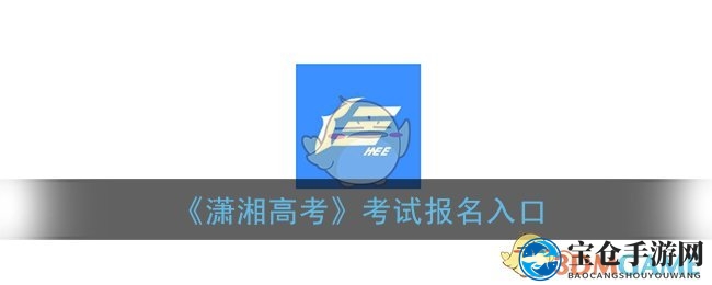 轻松报名潇湘高考，攻略全解析，手游玩家必备