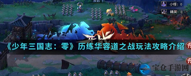 《少年三国志：零》华容道战局攻略，解锁资源获取秘径