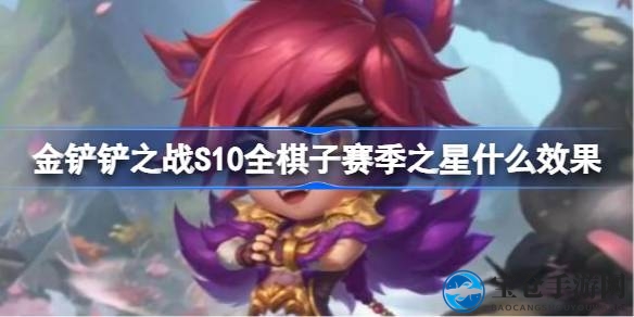 金铲铲之战S10：赛季之星解析，棋子能力大揭秘