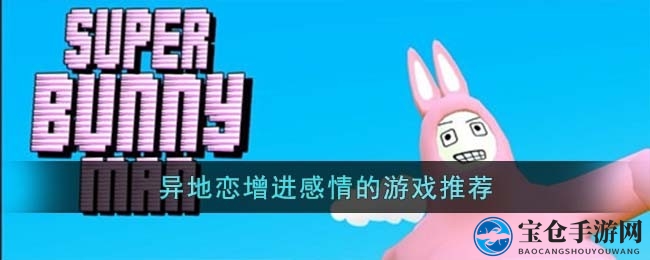 异地恋情侣专属：携手共度欢乐时光的10款游戏推荐