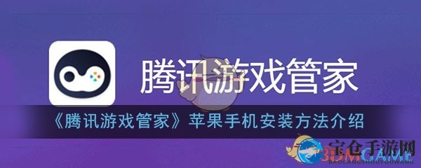 《腾讯游戏管家》苹果手机安装方法介绍