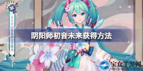 阴阳师×初音未来：梦幻联动SSR获取攻略大揭秘