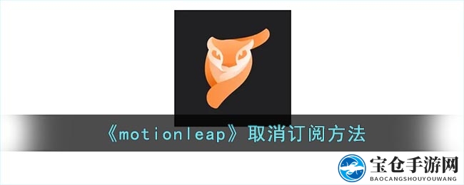轻松解扣，畅游无忧：一招解锁motionleap订阅自由之旅