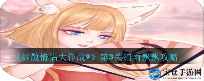 《拆散情侣大作战9》第3关通关秘籍：细雨飘飘挑战攻略大揭秘