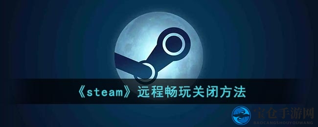 《steam》远程畅玩关闭方法