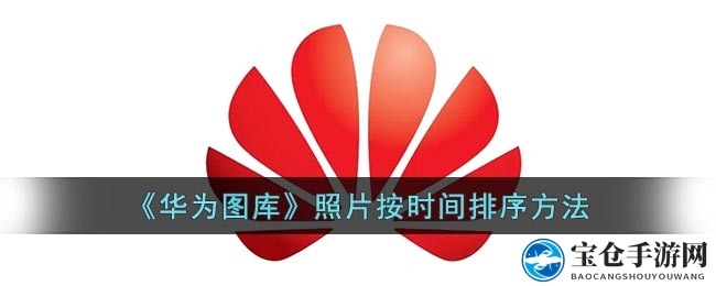 《华为图库》照片按时间排序方法
