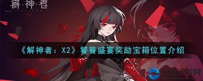 《解神者：X2》饕餮盛宴奖励宝箱位置介绍