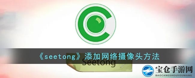 《seetong》添加网络摄像头方法