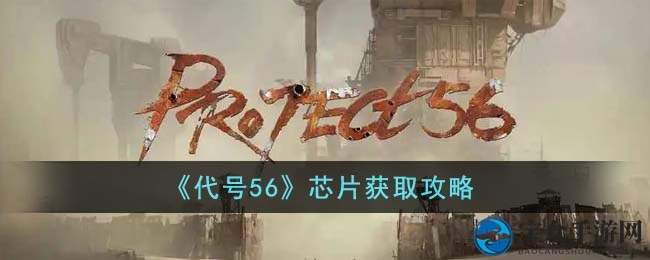 《代号56》芯片搜集攻略：揭秘高效获取强力芯片的秘密，提升战斗力！