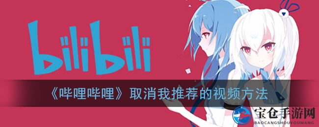 轻松取消哔哩哔哩推荐视频，掌握个性化观看体验技巧