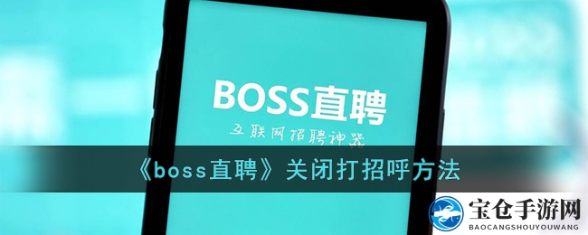一招告别打扰，轻松关闭BOSS直聘自动问候功能