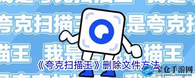 轻松掌握！夸克扫描王高效删除文件教程大揭秘