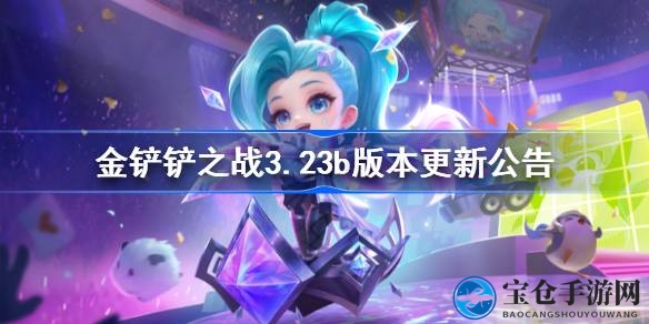 金铲铲之战3.23b版本革新来袭，全面升级排位赛，符文商店焕新，揭秘神秘亮点