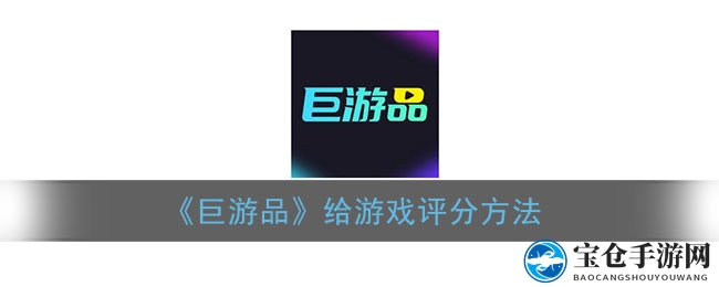 《巨游品》给游戏评分方法